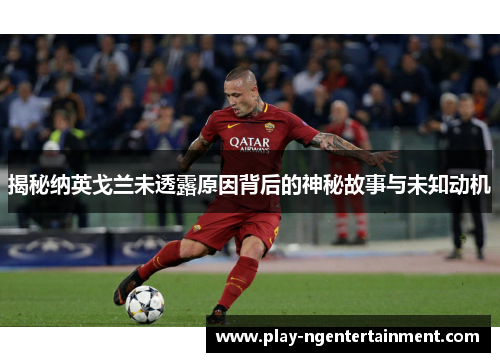 揭秘纳英戈兰未透露原因背后的神秘故事与未知动机