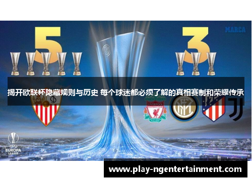 揭开欧联杯隐藏规则与历史 每个球迷都必须了解的真相赛制和荣耀传承