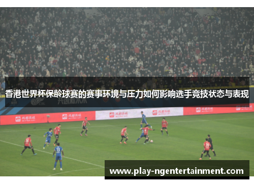 香港世界杯保龄球赛的赛事环境与压力如何影响选手竞技状态与表现